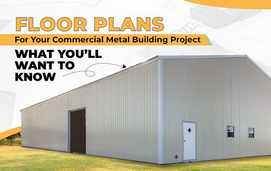 Floor Plans for Your Commercial Metal Building Project: What You’ll Want to Know